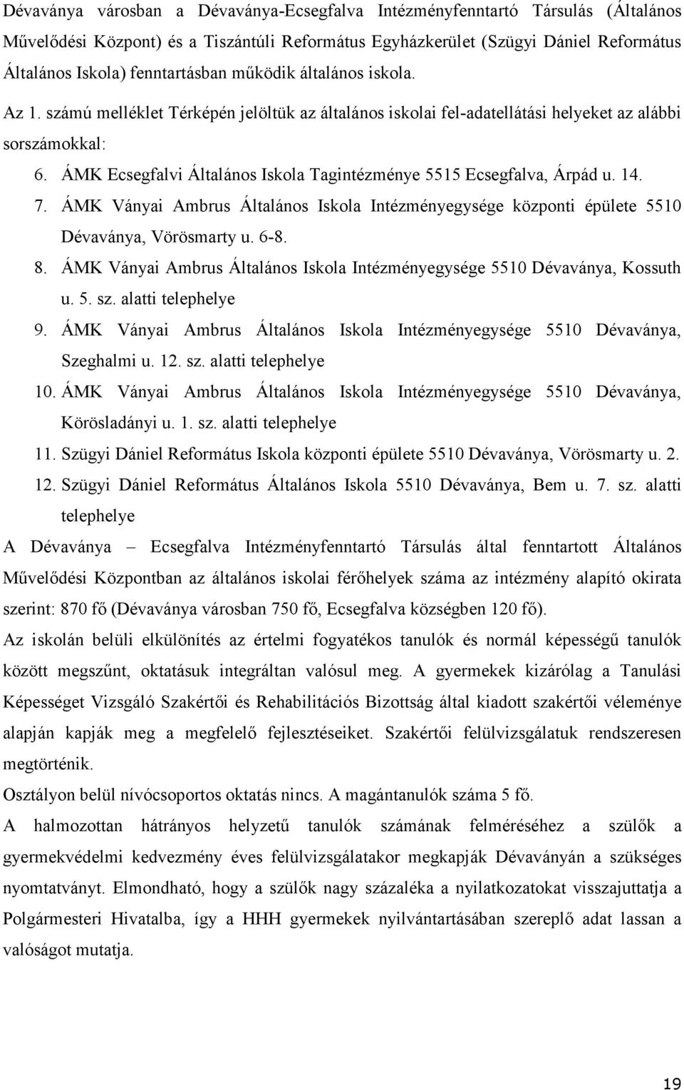 ÁMK Ecsegfalvi Általános Iskola Tagintézménye 5515 Ecsegfalva, Árpád u. 14. 7. ÁMK Ványai Ambrus Általános Iskola Intézményegysége központi épülete 5510 Dévaványa, Vörösmarty u. 6-8. 8.