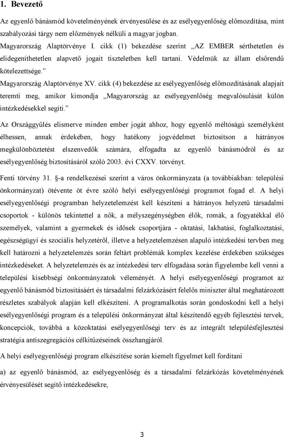 cikk (4) bekezdése az esélyegyenlıség elımozdításának alapjait teremti meg, amikor kimondja Magyarország az esélyegyenlıség megvalósulását külön intézkedésekkel segíti.