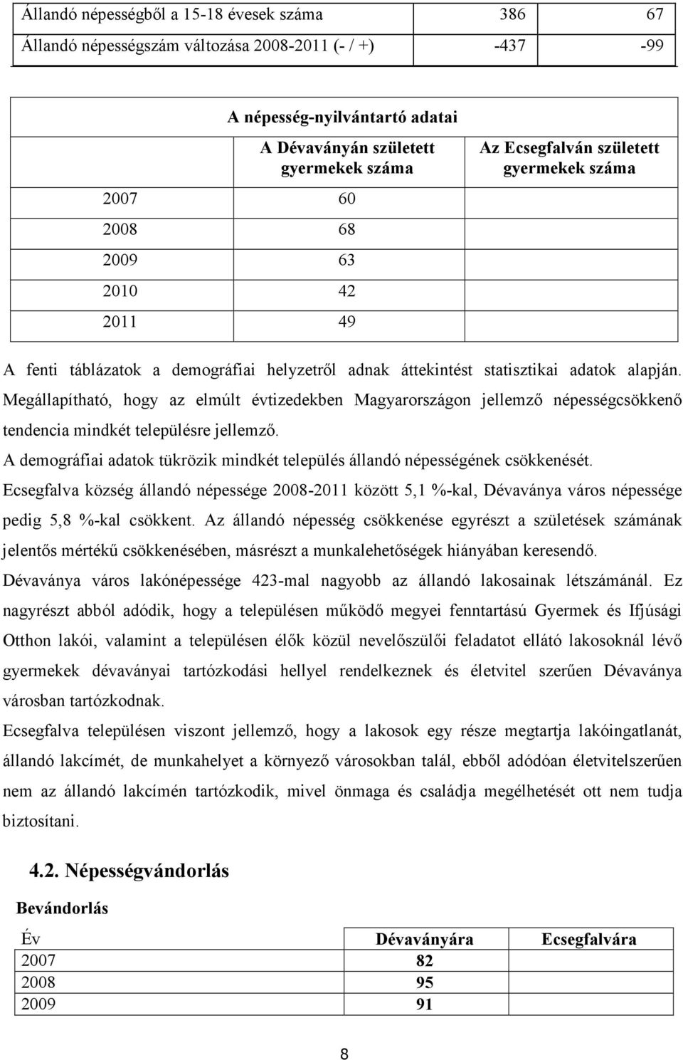 Megállapítható, hogy az elmúlt évtizedekben Magyarországon jellemzı népességcsökkenı tendencia mindkét településre jellemzı.