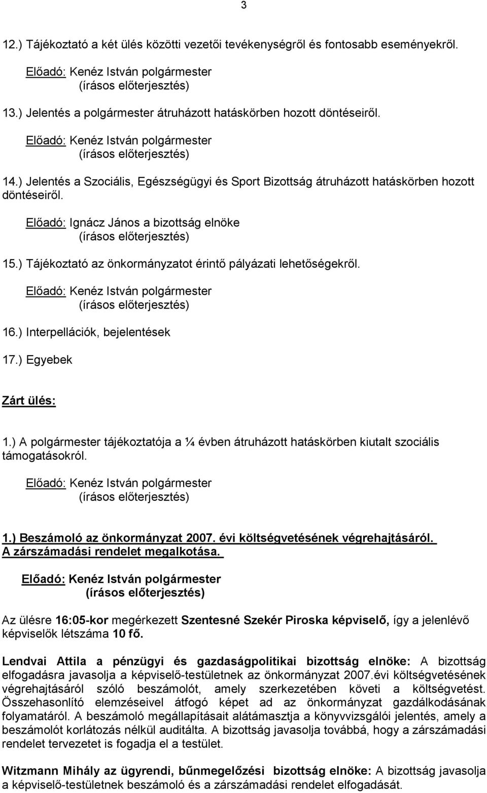 ) Tájékoztató az önkormányzatot érintő pályázati lehetőségekről. Előadó: Kenéz István polgármester 16.) Interpellációk, bejelentések 17.) Egyebek Zárt ülés: 1.