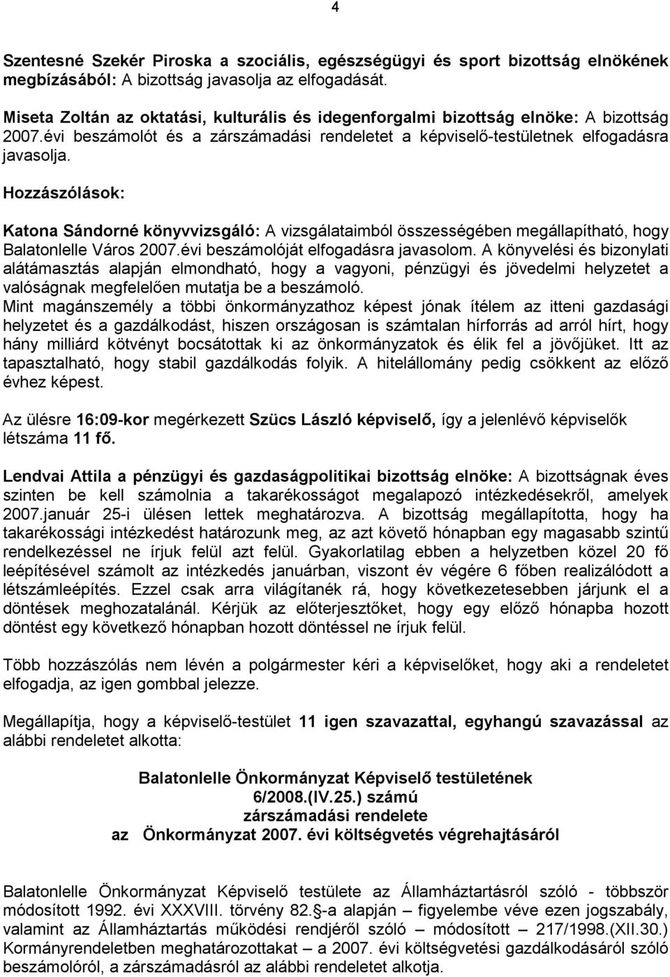 Hozzászólások: Katona Sándorné könyvvizsgáló: A vizsgálataimból összességében megállapítható, hogy Balatonlelle Város 2007.évi beszámolóját elfogadásra javasolom.