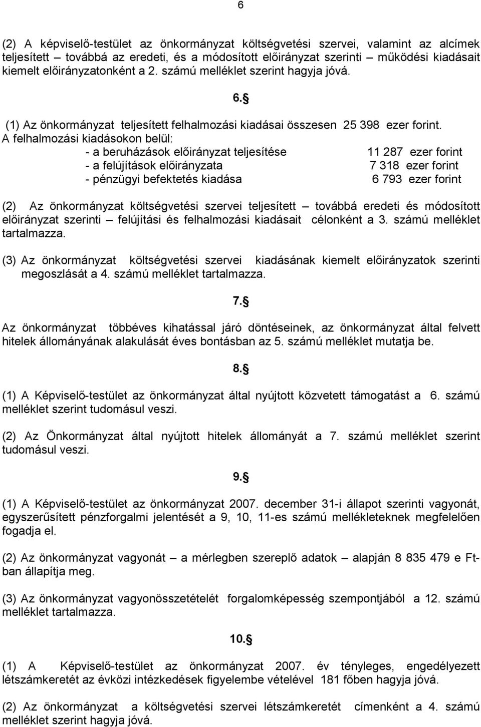 A felhalmozási kiadásokon belül: - a beruházások előirányzat teljesítése 11 287 ezer forint - a felújítások előirányzata 7 318 ezer forint - pénzügyi befektetés kiadása 6 793 ezer forint 6.