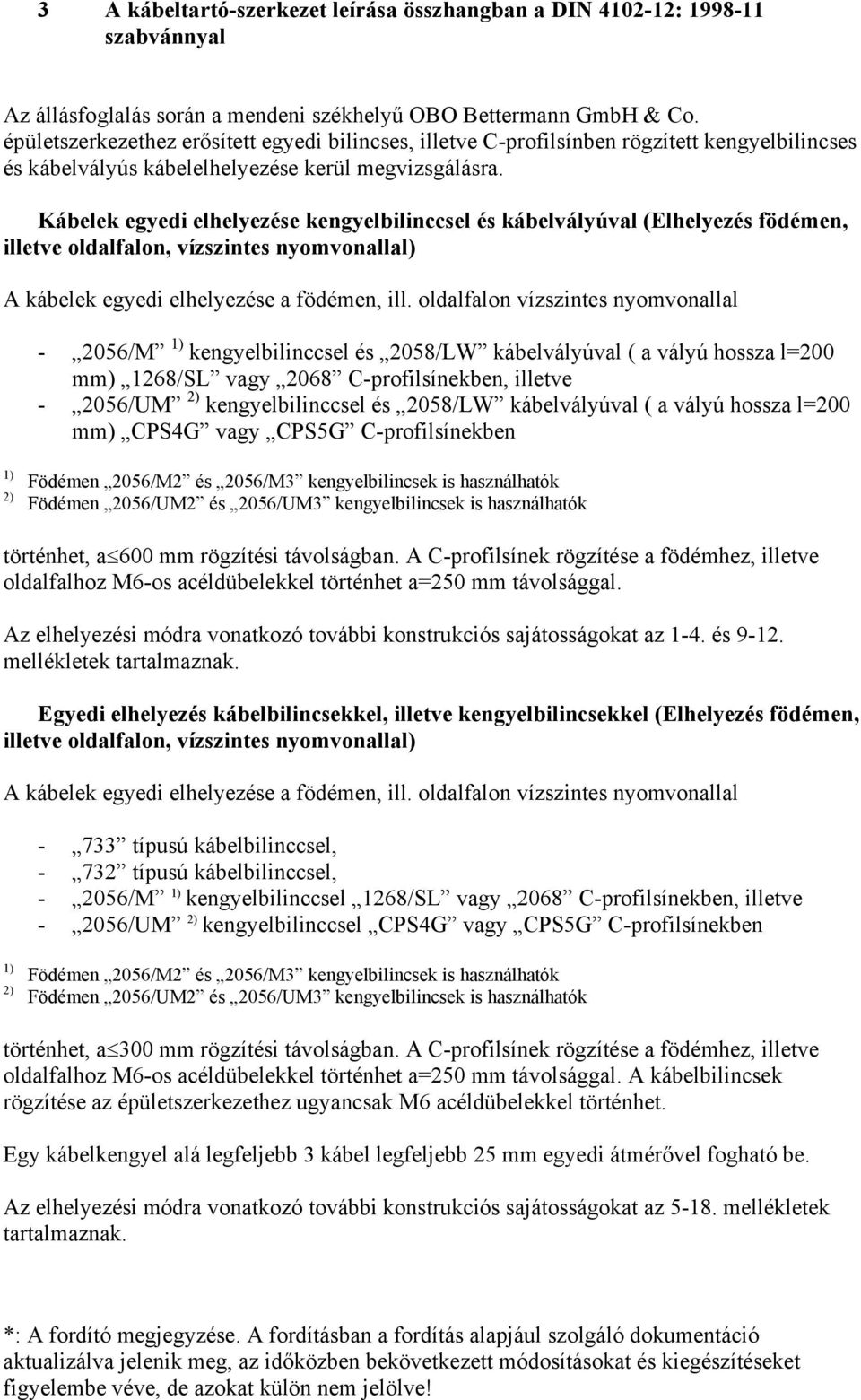 Kábelek egyedi elhelyezése kengyelbilinccsel és kábelvályúval (Elhelyezés födémen, illetve oldalfalon, vízszintes nyomvonallal) A kábelek egyedi elhelyezése a födémen, ill.