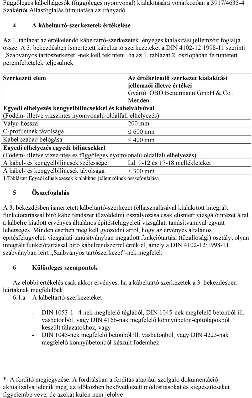 bekezdésben ismertetett kábeltartó szerkezeteket a DIN 4102-12:1998-11 szerinti Szabványos tartószerkezet -nek kell tekinteni, ha az 1. táblázat 2. oszlopában feltüntetett peremfeltételek teljesülnek.