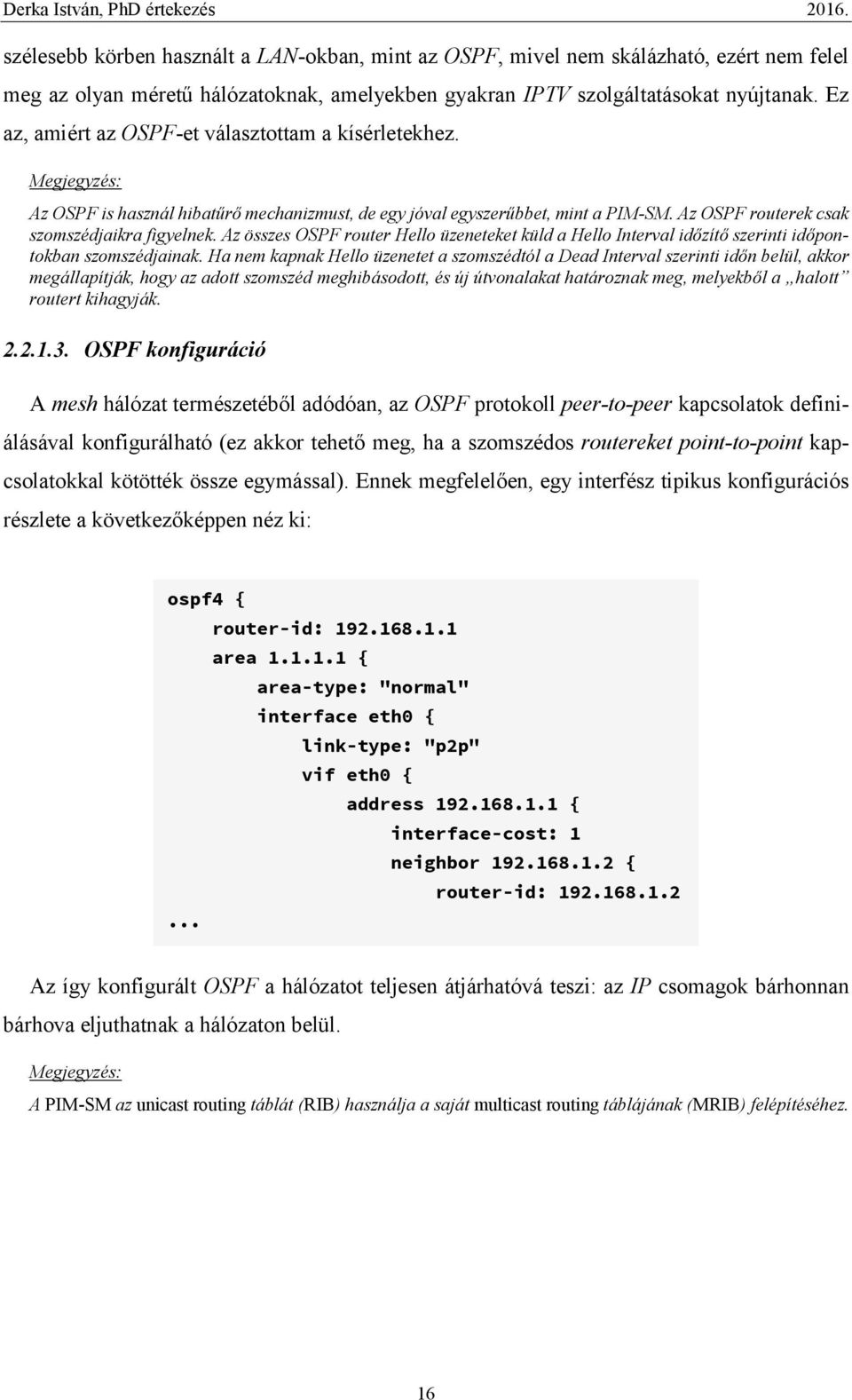 Az összes OSPF router Hello üzeneteket küld a Hello Interval időzítő szerinti időpontokban szomszédjainak.