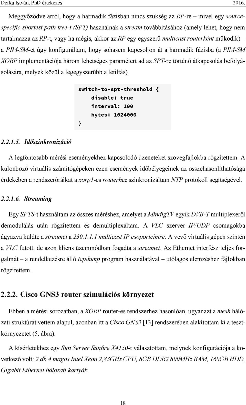 paramétert ad az SPT-re történő átkapcsolás befolyásolására, melyek közül a legegyszerűbb a letiltás). switch-to-spt-threshold { disable: true interval: 100 bytes: 1024000 } 2.2.1.5.