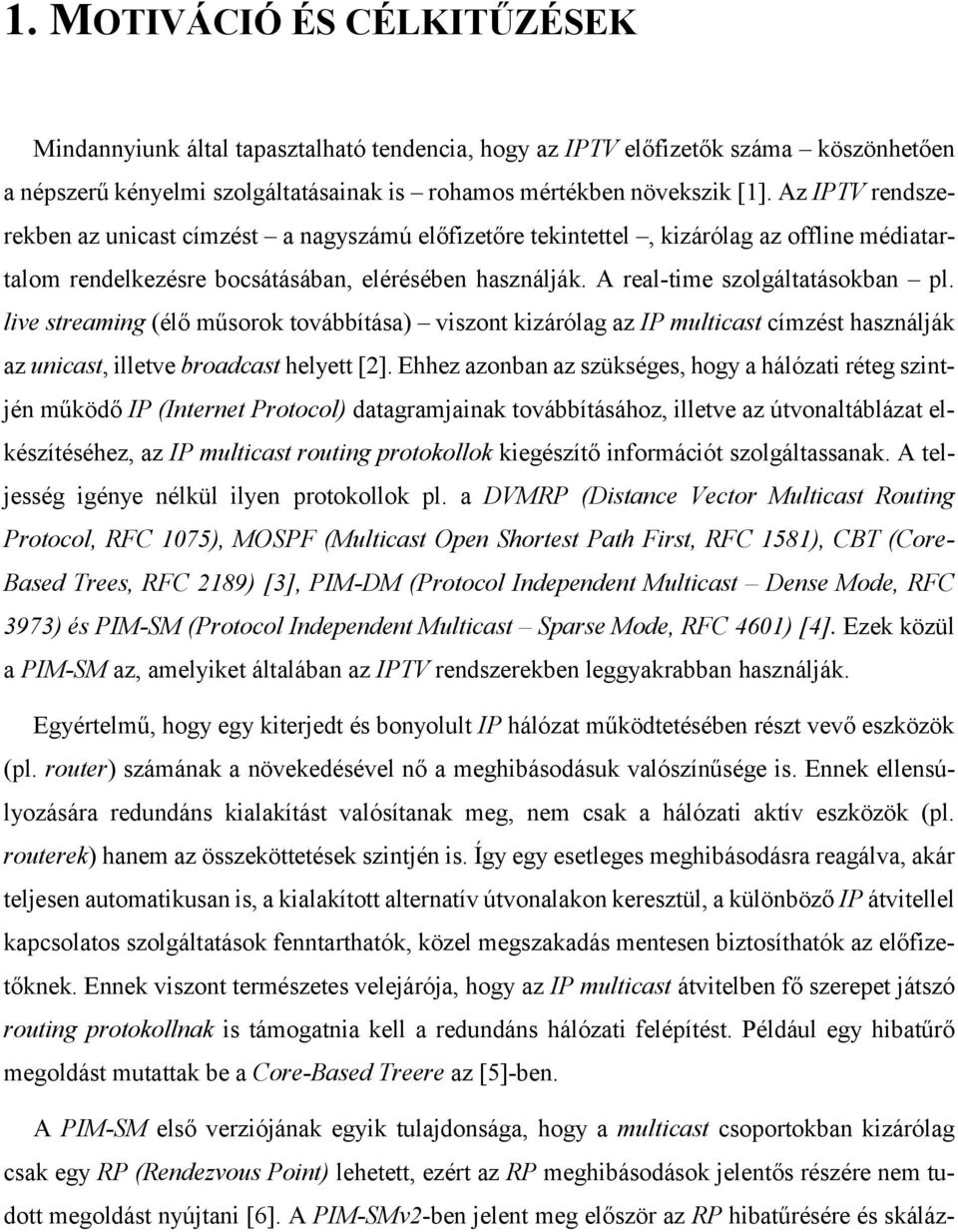 live streaming (élő műsorok továbbítása) viszont kizárólag az IP multicast címzést használják az unicast, illetve broadcast helyett [2].