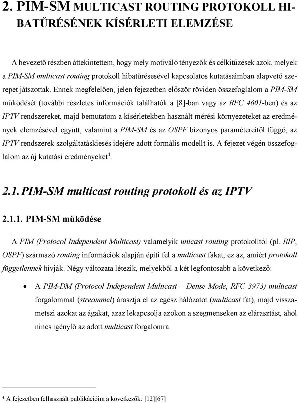 Ennek megfelelően, jelen fejezetben először röviden összefoglalom a PIM-SM működését (további részletes információk találhatók a [8]-ban vagy az RFC 4601-ben) és az IPTV rendszereket, majd bemutatom