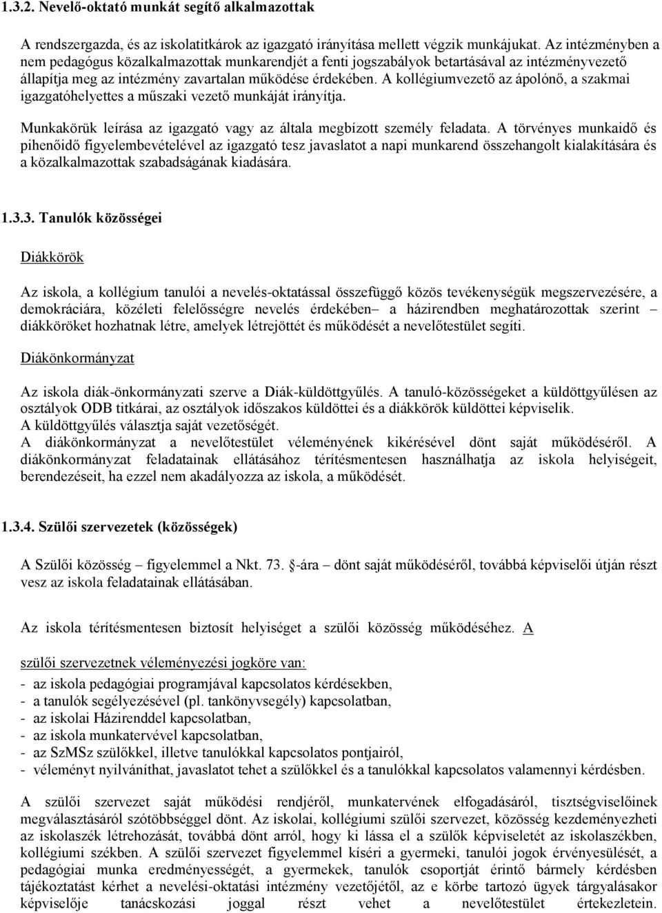 A kollégiumvezető az ápolónő, a szakmai igazgatóhelyettes a műszaki vezető munkáját irányítja. Munkakörük leírása az igazgató vagy az általa megbízott személy feladata.