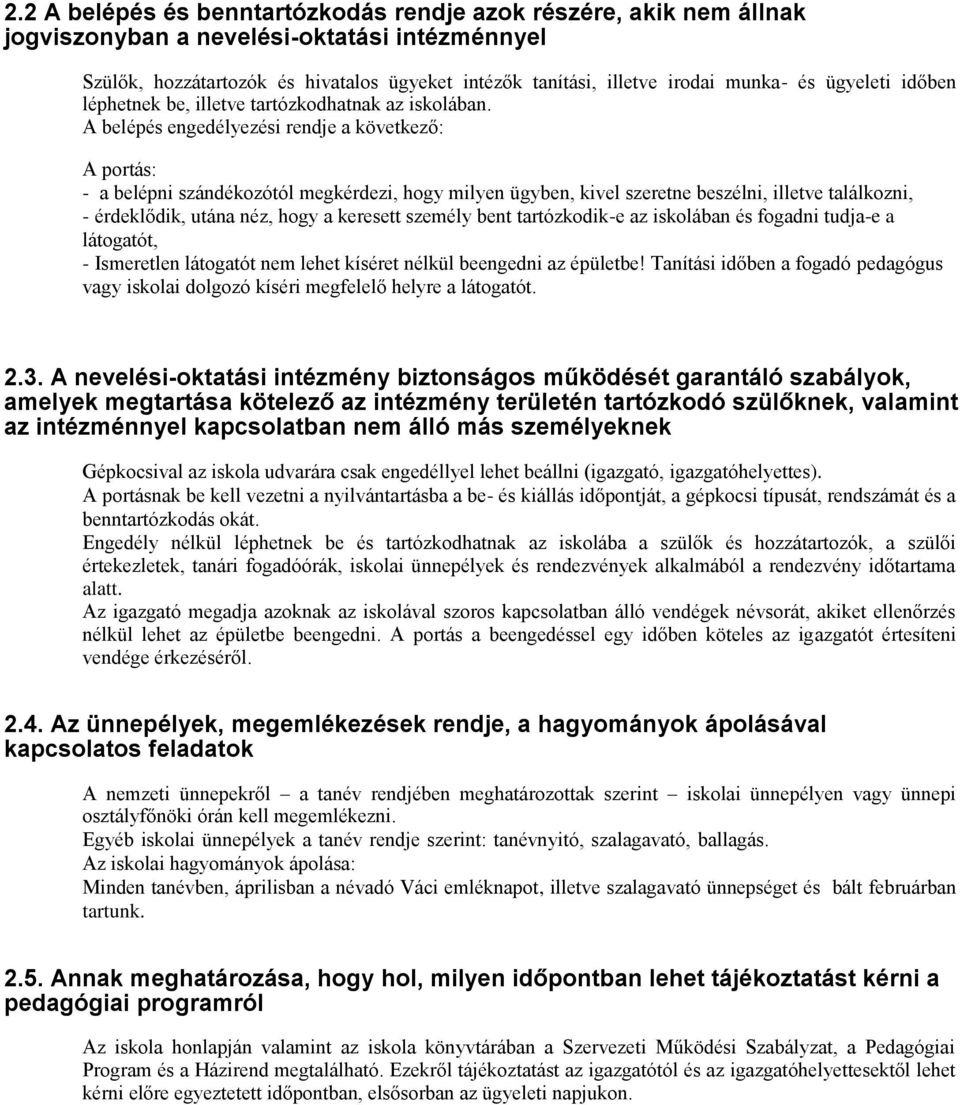 A belépés engedélyezési rendje a következő: A portás: - a belépni szándékozótól megkérdezi, hogy milyen ügyben, kivel szeretne beszélni, illetve találkozni, - érdeklődik, utána néz, hogy a keresett