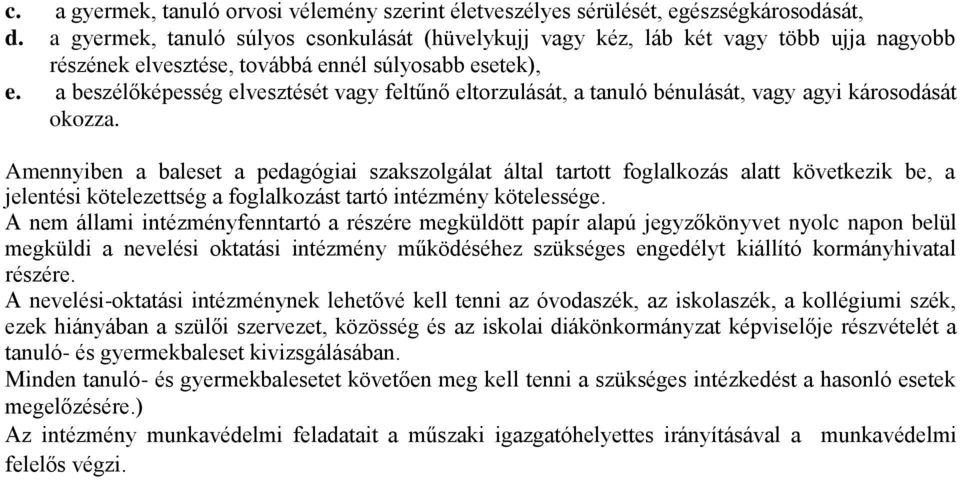 a beszélőképesség elvesztését vagy feltűnő eltorzulását, a tanuló bénulását, vagy agyi károsodását okozza.