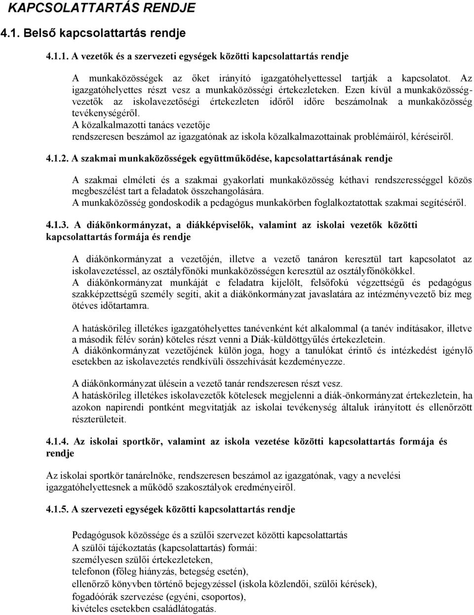 A közalkalmazotti tanács vezetője rendszeresen beszámol az igazgatónak az iskola közalkalmazottainak problémáiról, kéréseiről. 4.1.2.