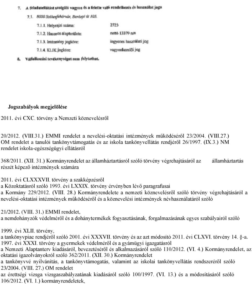 ) Kormányrendelet az államháztartásról szóló törvény végrehajtásáról az államháztartás részét képező intézmények számára 2011. évi CLXXXVII. törvény a szakképzésről a Közoktatásról szóló 1993.
