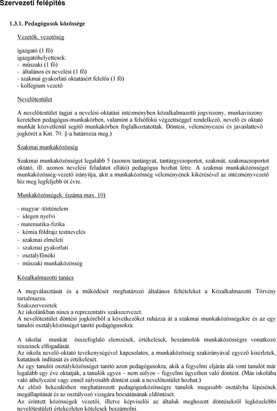 Nevelőtestület A nevelőtestület tagjai a nevelési-oktatási intézményben közalkalmazotti jogviszony, munkaviszony keretében pedagógus-munkakörben, valamint a felsőfokú végzettséggel rendelkező, nevelő