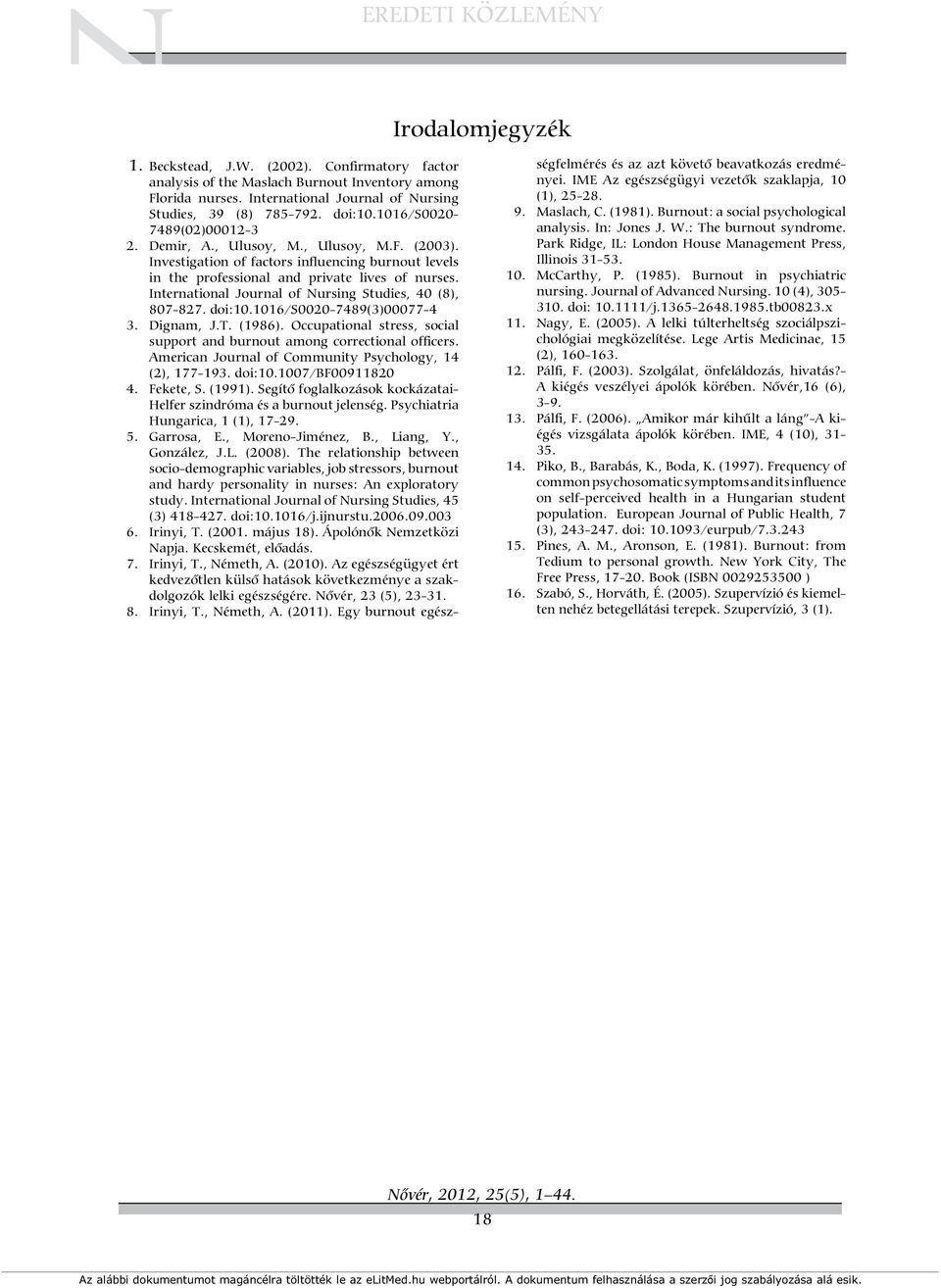 International Journal of Nursing Studies, 40 (8), 807-827. doi:10.1016/s0020-7489(3)00077-4 3. Dignam, J.T. (1986). Occupational stress, social support and burnout among correctional officers.