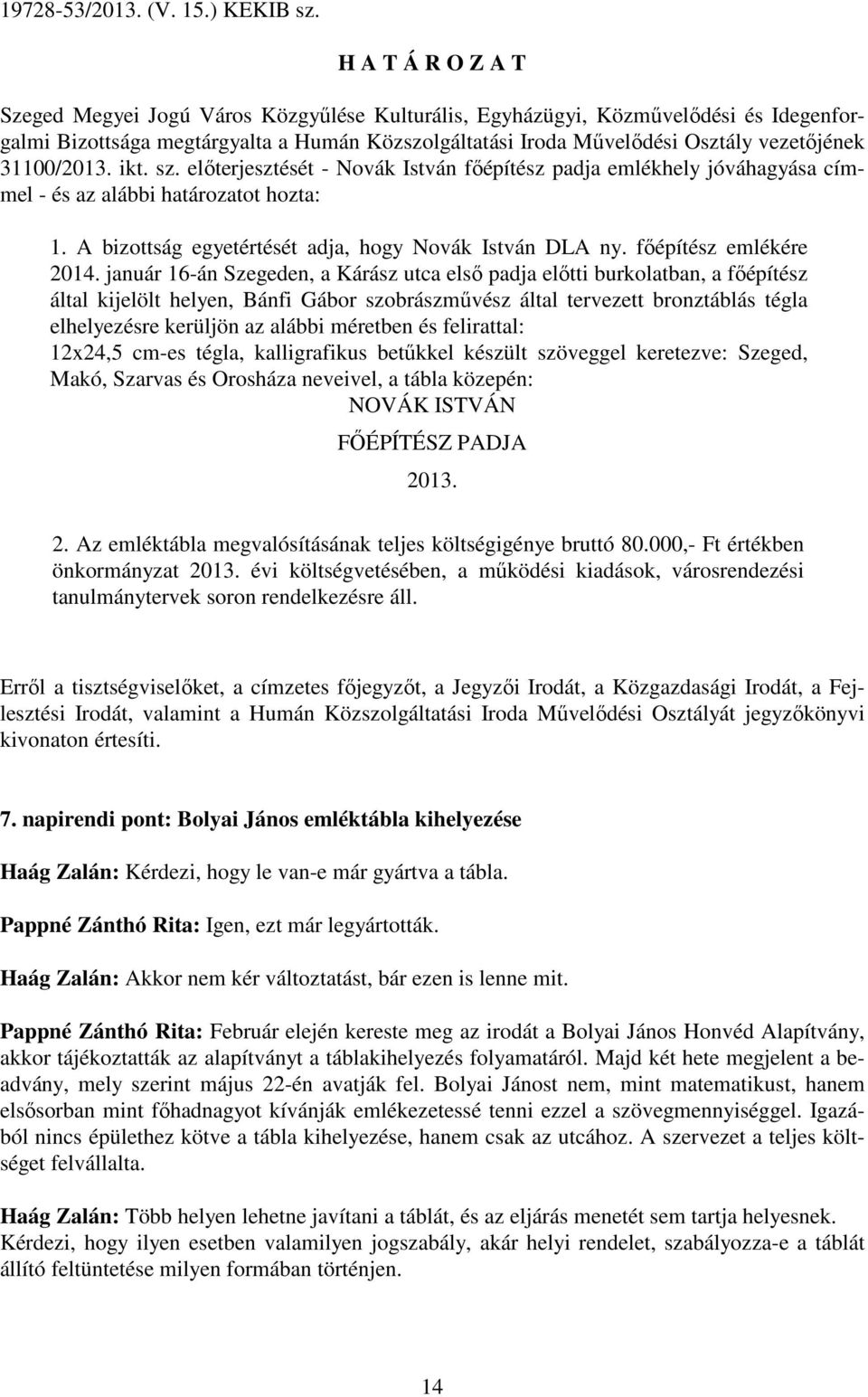 31100/2013. ikt. sz. elıterjesztését - Novák István fıépítész padja emlékhely jóváhagyása címmel - és az alábbi határozatot hozta: 1. A bizottság egyetértését adja, hogy Novák István DLA ny.