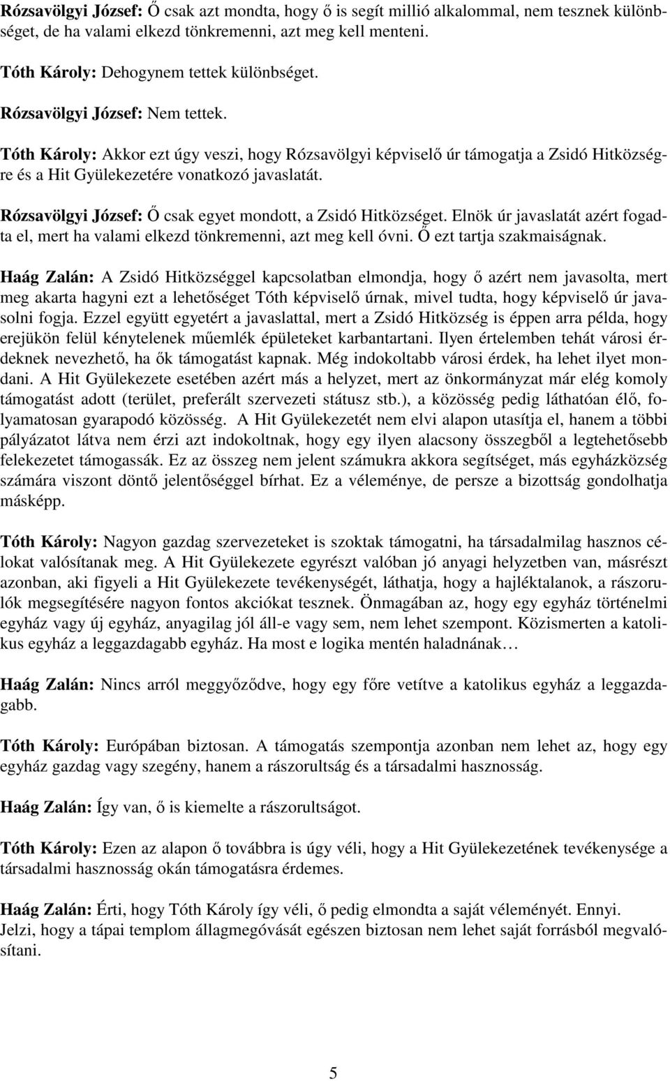 Rózsavölgyi József: İ csak egyet mondott, a Zsidó Hitközséget. Elnök úr javaslatát azért fogadta el, mert ha valami elkezd tönkremenni, azt meg kell óvni. İ ezt tartja szakmaiságnak.