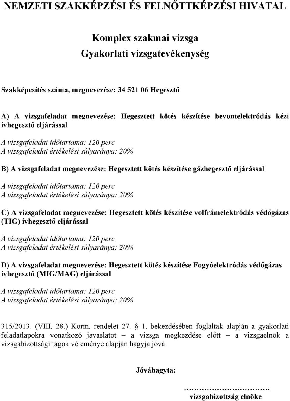 időtartama: 120 perc A vizsgafeladat értékelési súlyaránya: 20% C) A vizsgafeladat megnevezése: Hegesztett kötés készítése volfrámelektródás védőgázas (TIG) ívhegesztő eljárással A vizsgafeladat