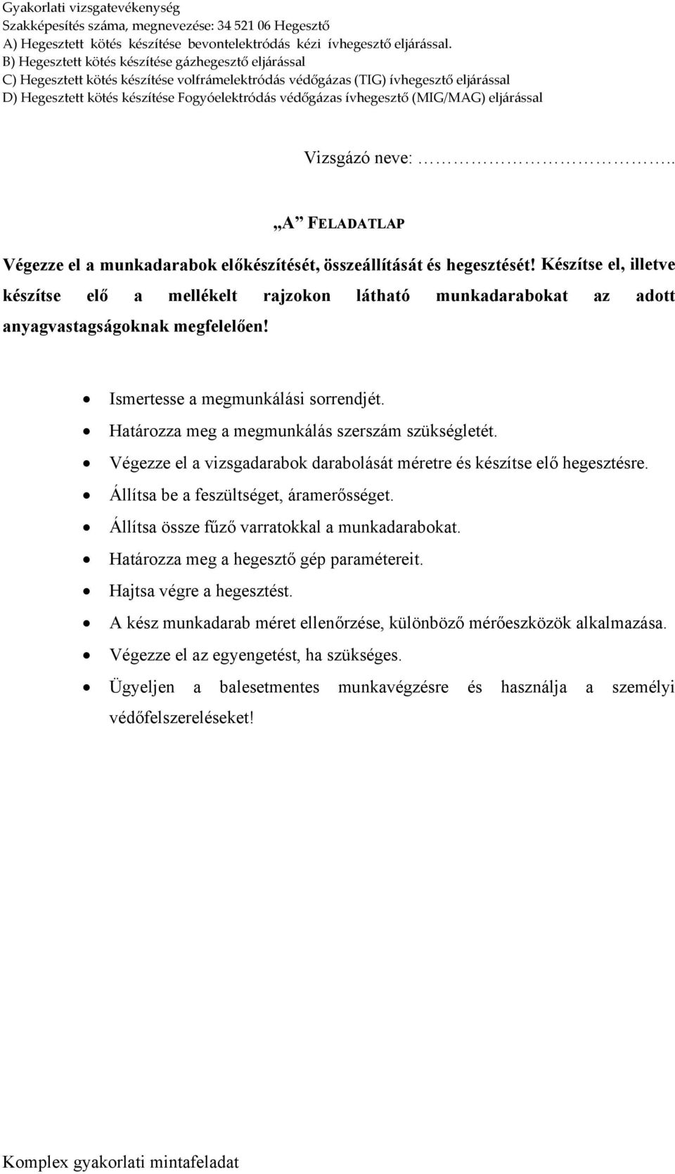 Határozza meg a megmunkálás szerszám szükségletét. Végezze el a vizsgadarabok darabolását méretre és készítse elő hegesztésre. Állítsa be a feszültséget, áramerősséget.