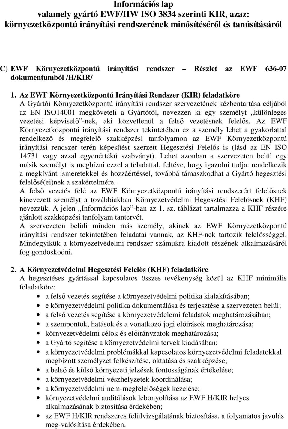 Az EWF Környezetközpontú Irányítási Rendszer (KIR) feladatköre A Gyártói Környezetközpontú irányítási rendszer szervezetének kézbentartása céljából az EN ISO14001 megköveteli a Gyártótól, nevezzen ki