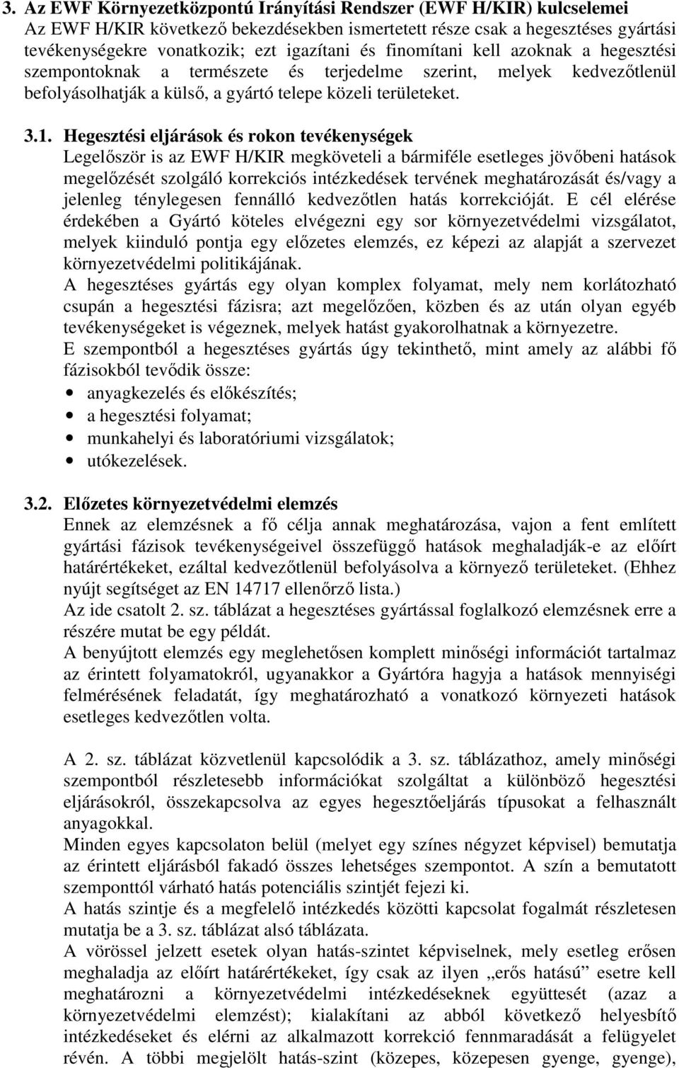 Hegesztési eljárások és rokon tevékenységek Legelőször is az EWF H/KIR megköveteli a bármiféle esetleges jövőbeni hatások megelőzését szolgáló korrekciós intézkedések tervének meghatározását és/vagy