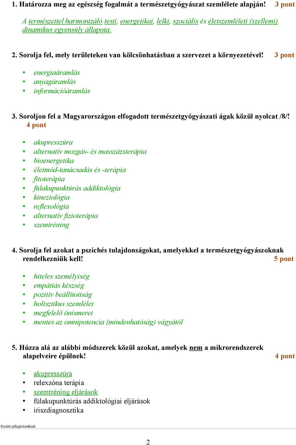 Sorolja fel, mely területeken van kölcsönhatásban a szervezet a környezetével! 3 pont energiaáramlás anyagáramlás információáramlás 3.