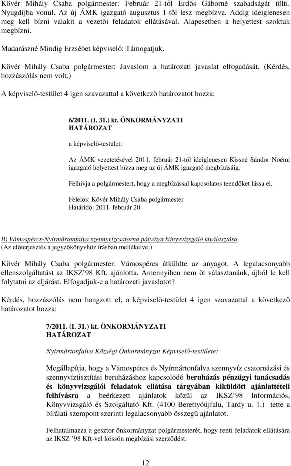 Kövér Mihály Csaba polgármester: Javaslom a határozati javaslat elfogadását. (Kérdés, hozzászólás nem volt.) A képviselı-testület 4 igen szavazattal a következı határozatot hozza: 6/2011. (I. 31.) kt.