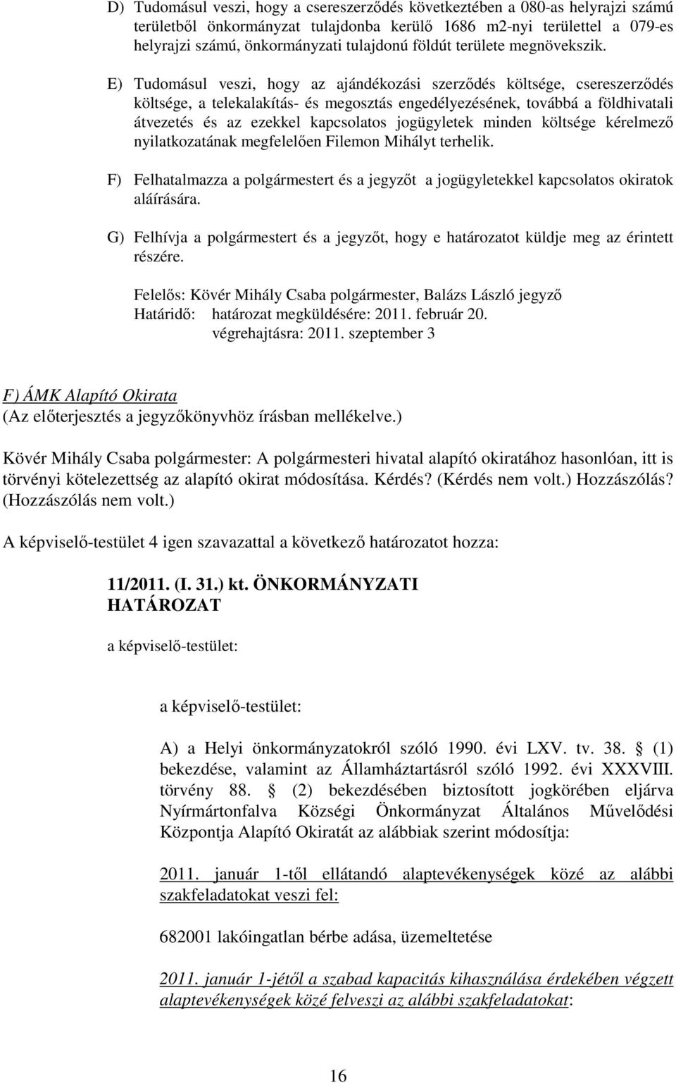 E) Tudomásul veszi, hogy az ajándékozási szerzıdés költsége, csereszerzıdés költsége, a telekalakítás- és megosztás engedélyezésének, továbbá a földhivatali átvezetés és az ezekkel kapcsolatos