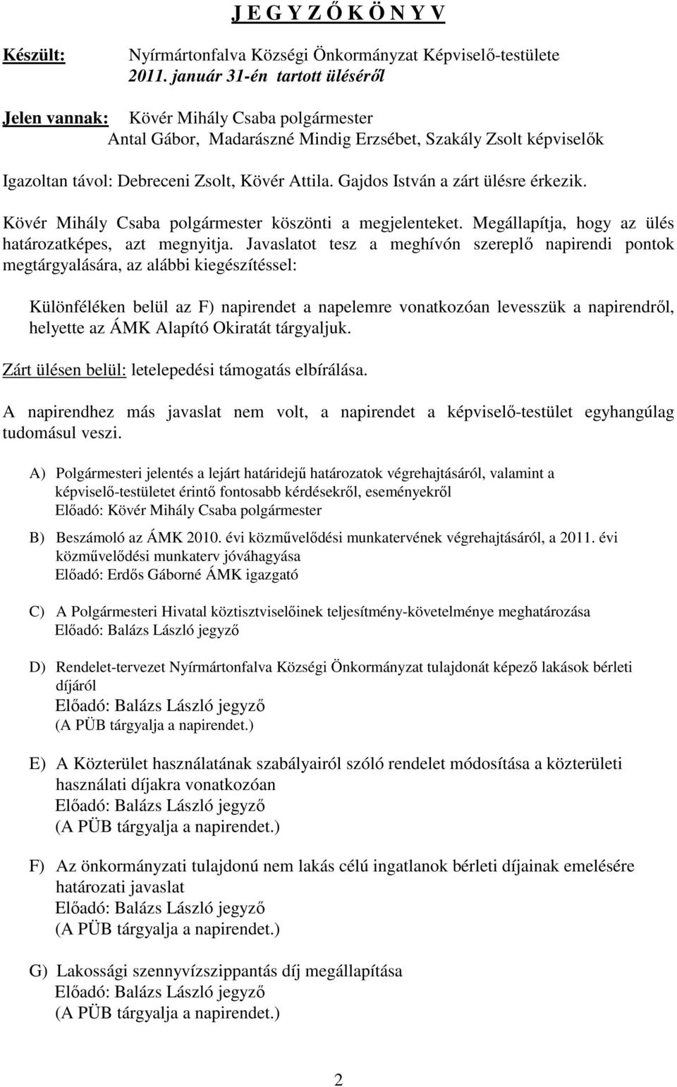 Gajdos István a zárt ülésre érkezik. Kövér Mihály Csaba polgármester köszönti a megjelenteket. Megállapítja, hogy az ülés határozatképes, azt megnyitja.