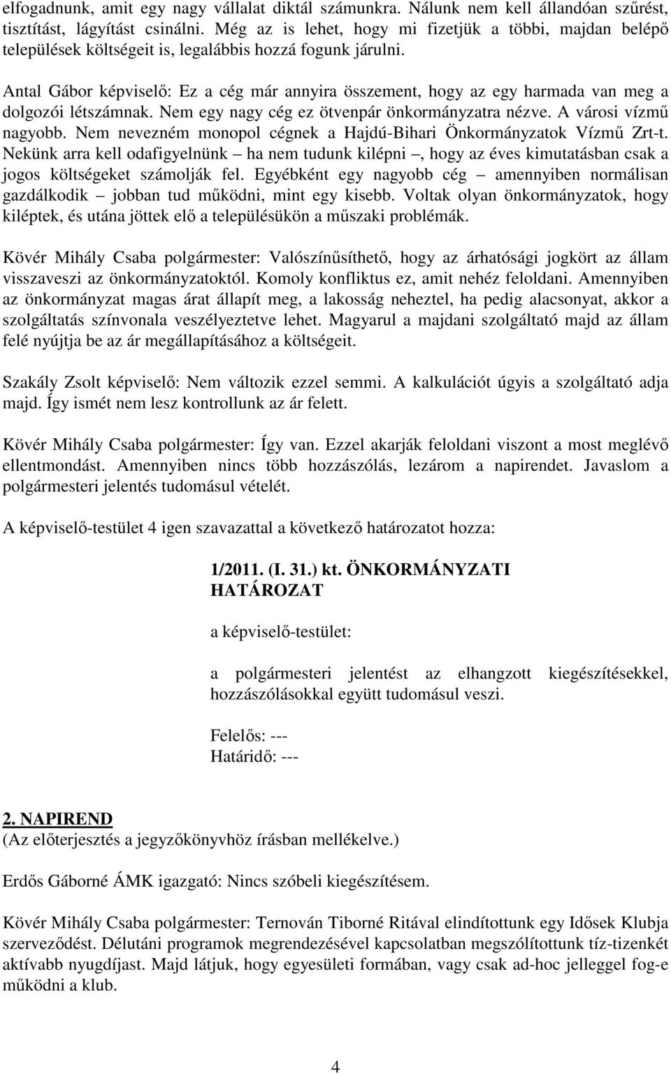 Antal Gábor képviselı: Ez a cég már annyira összement, hogy az egy harmada van meg a dolgozói létszámnak. Nem egy nagy cég ez ötvenpár önkormányzatra nézve. A városi vízmő nagyobb.