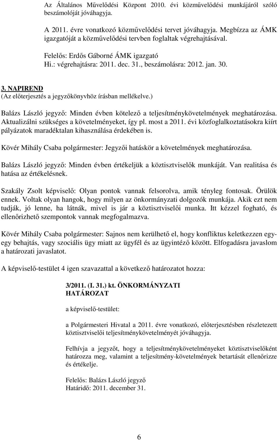 ., beszámolásra: 2012. jan. 30. 3. NAPIREND Balázs László jegyzı: Minden évben kötelezı a teljesítménykövetelmények meghatározása. Aktualizálni szükséges a követelményeket, így pl. most a 2011.