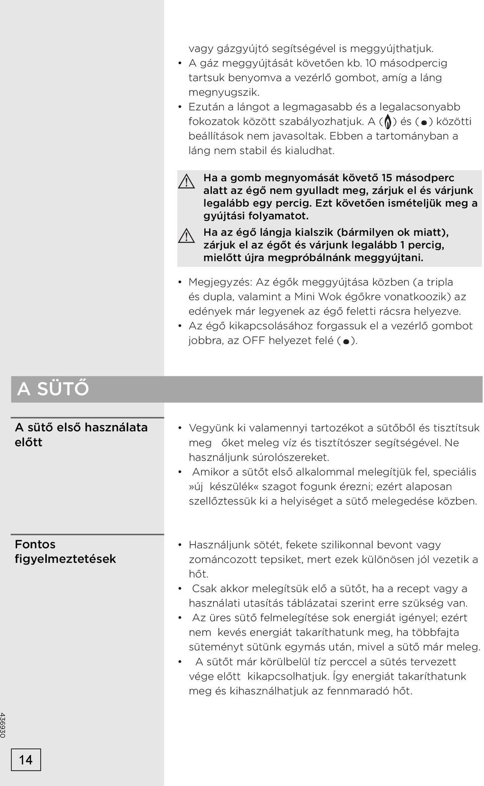 Ha a gomb megnyomását követő 15 másodperc alatt az égő nem gyulladt meg, zárjuk el és várjunk legalább egy percig. Ezt követően ismételjük meg a gyújtási folyamatot.