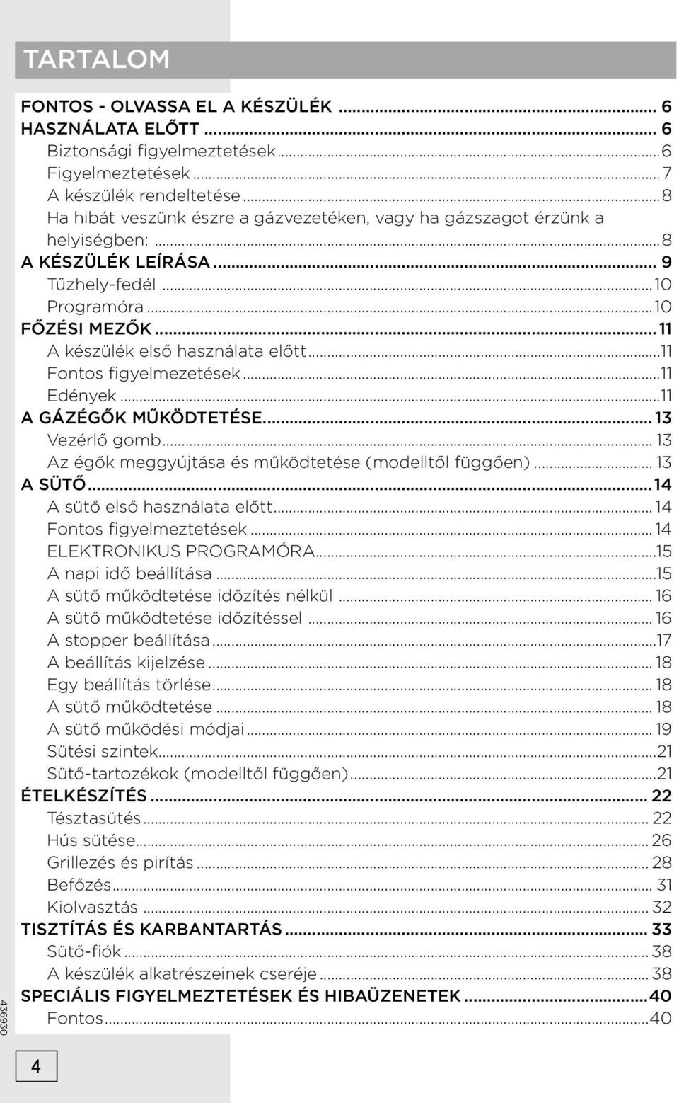 ..11 Fontos figyelmezetések...11 Edények...11 A GÁZÉGŐK MŰKÖDTETÉSE... 13 Vezérlő gomb... 13 Az égők meggyújtása és működtetése (modelltől függően)... 13 A SÜTŐ...14 A sütő első használata előtt.