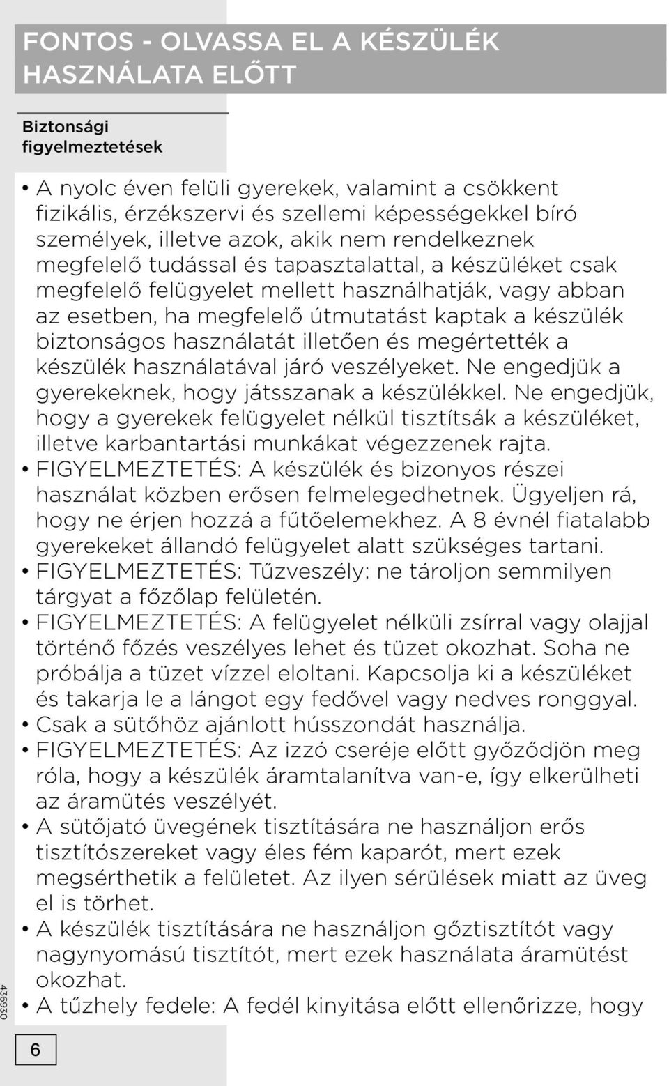 biztonságos használatát illetően és megértették a készülék használatával járó veszélyeket. Ne engedjük a gyerekeknek, hogy játsszanak a készülékkel.