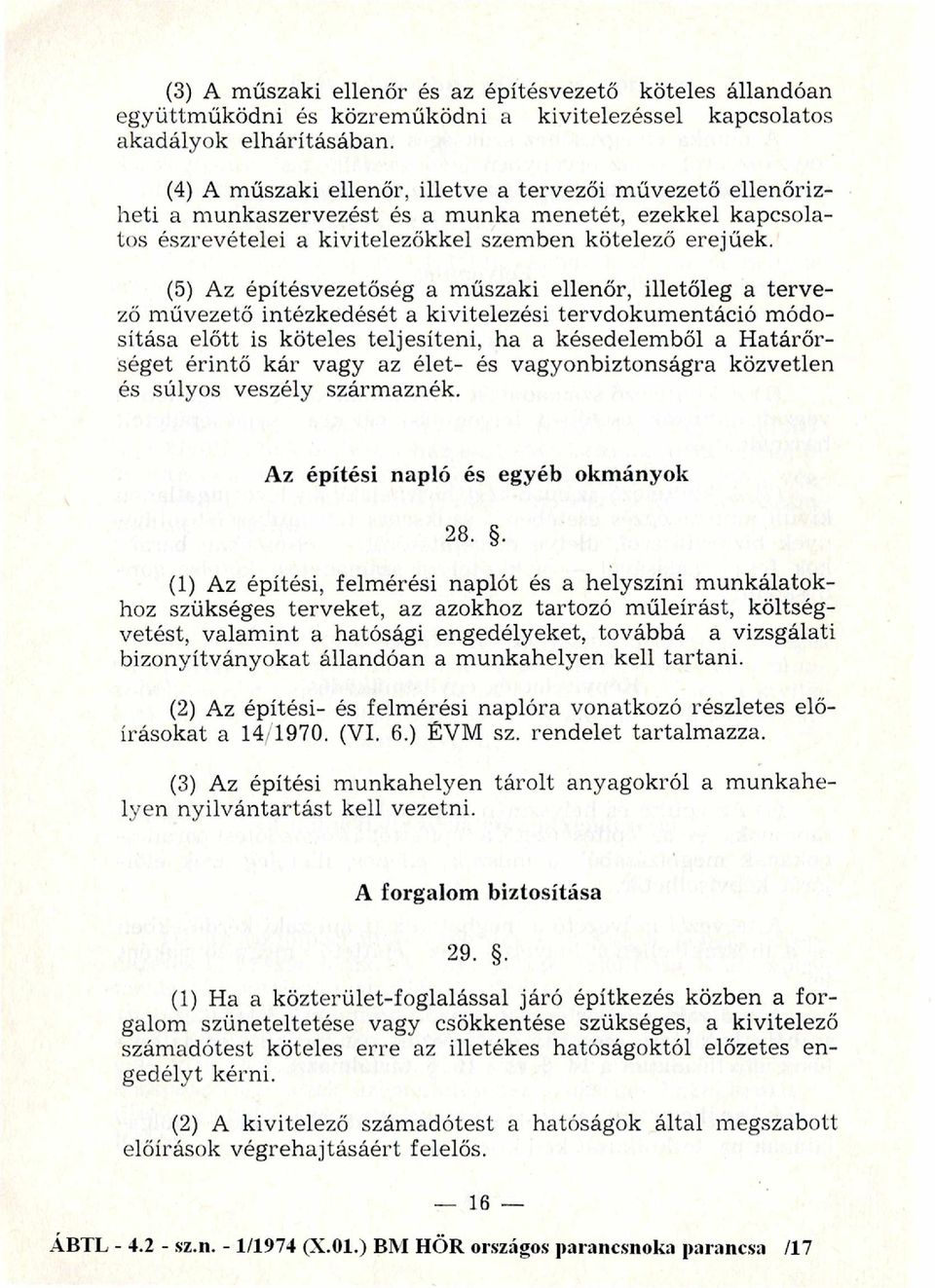 (5) Az építésvezetőség a m űszaki ellenőr, illetőleg a te rv e ző m űvezető intézkedését a kivitelezési tervdokum entáció m ódosítása elő tt is köteles te ljesíten i, ha a késedelem ből a H a tá rő r