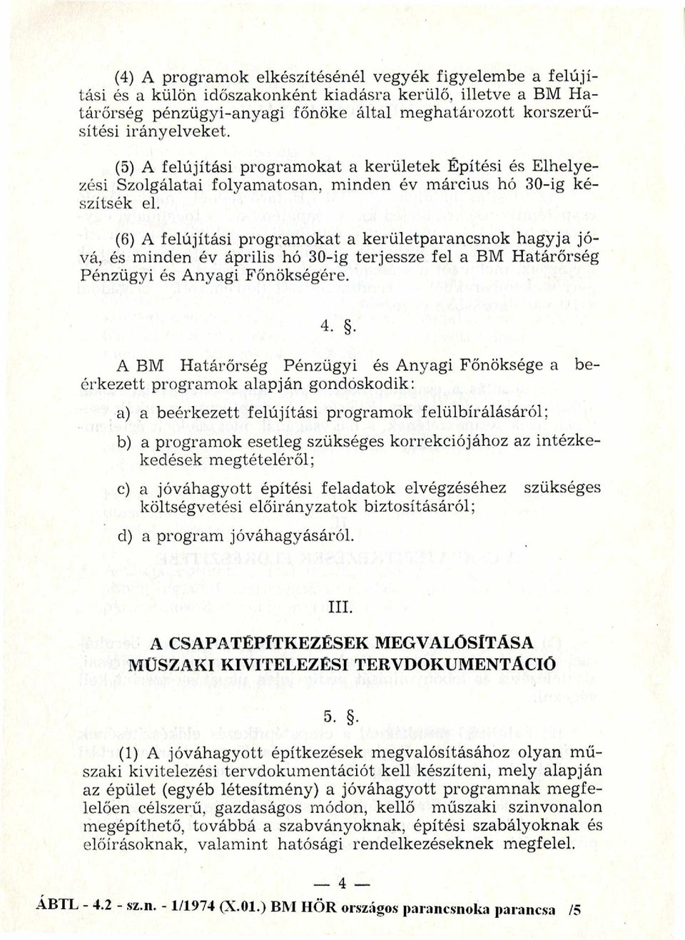 (6) A felújítási program okat a kerü letp aran csn o k hagyja jó vá, és m inden év április hó 30-ig terjessze fel a BM H atárőrség P énzügyi és A nyagi F őnökségére. 4.