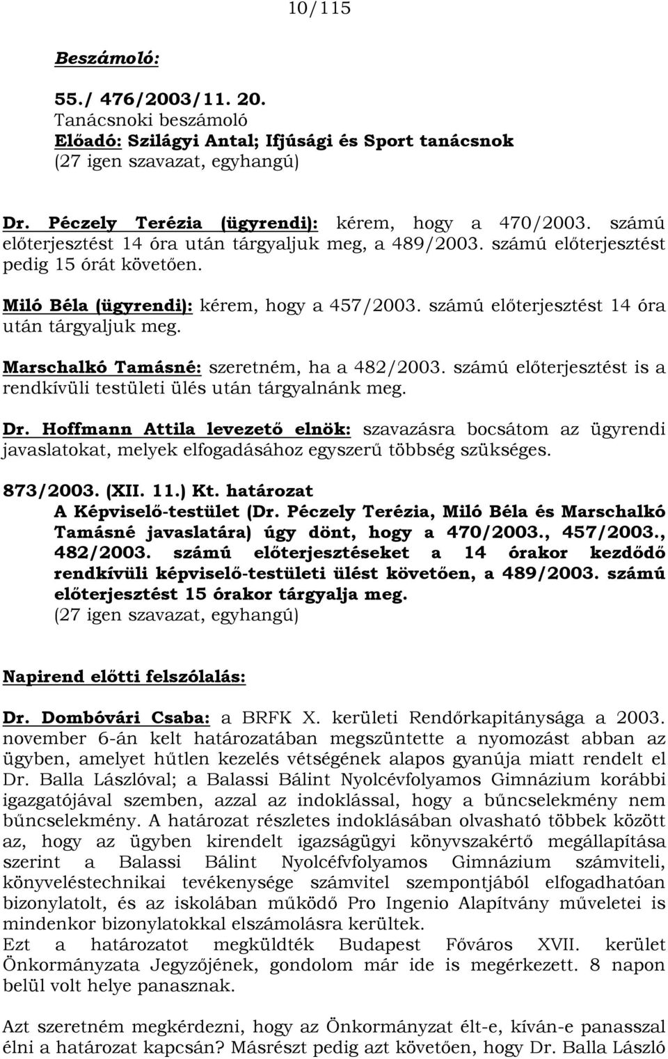 Marschalkó Tamásné: szeretném, ha a 482/2003. számú előterjesztést is a rendkívüli testületi ülés után tárgyalnánk meg. Dr.