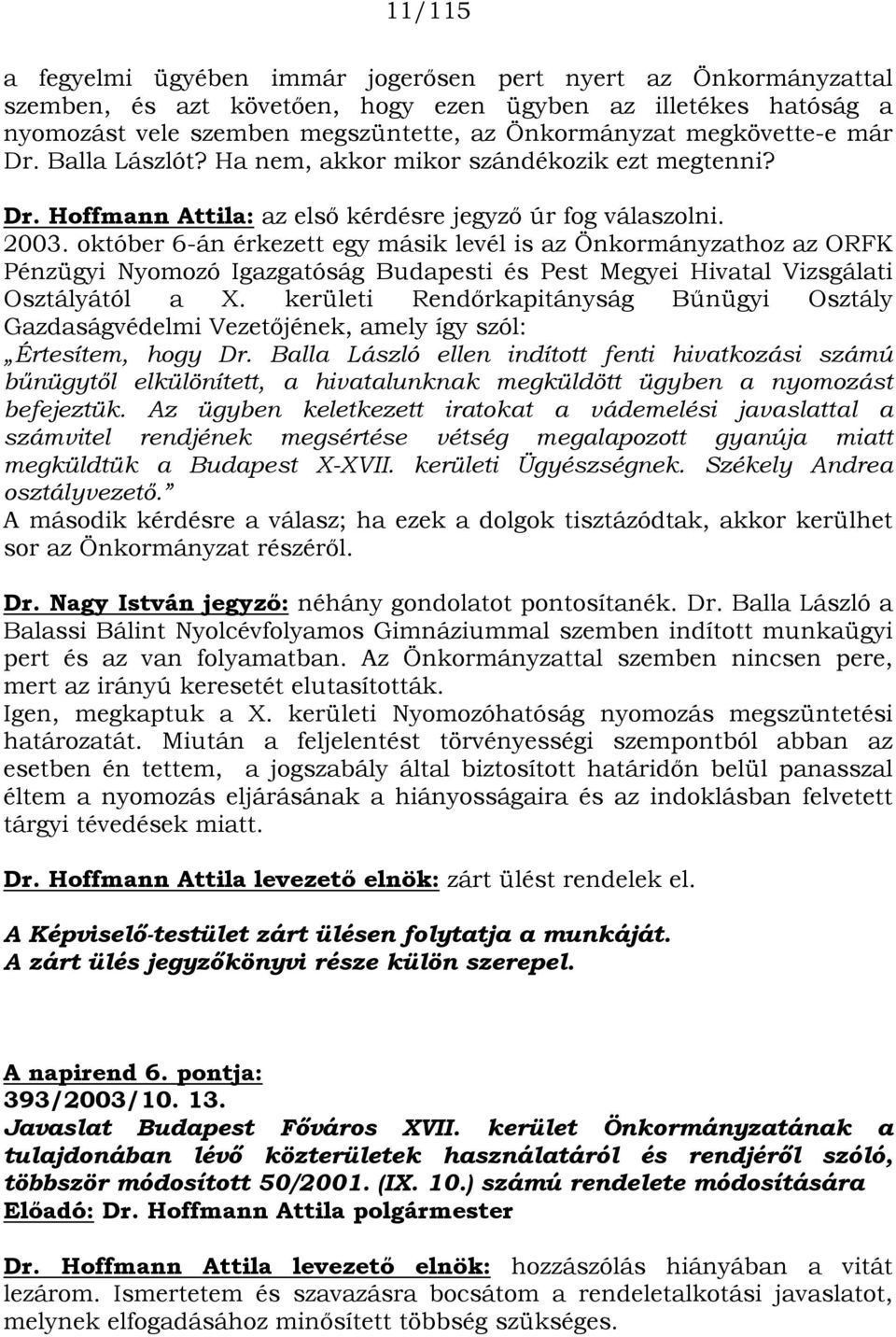 október 6-án érkezett egy másik levél is az Önkormányzathoz az ORFK Pénzügyi Nyomozó Igazgatóság Budapesti és Pest Megyei Hivatal Vizsgálati Osztályától a X.