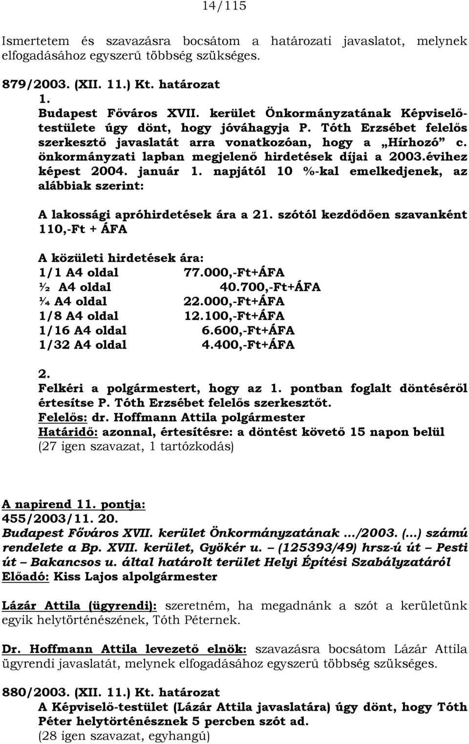 önkormányzati lapban megjelenő hirdetések díjai a 2003.évihez képest 2004. január 1. napjától 10 %-kal emelkedjenek, az alábbiak szerint: A lakossági apróhirdetések ára a 21.