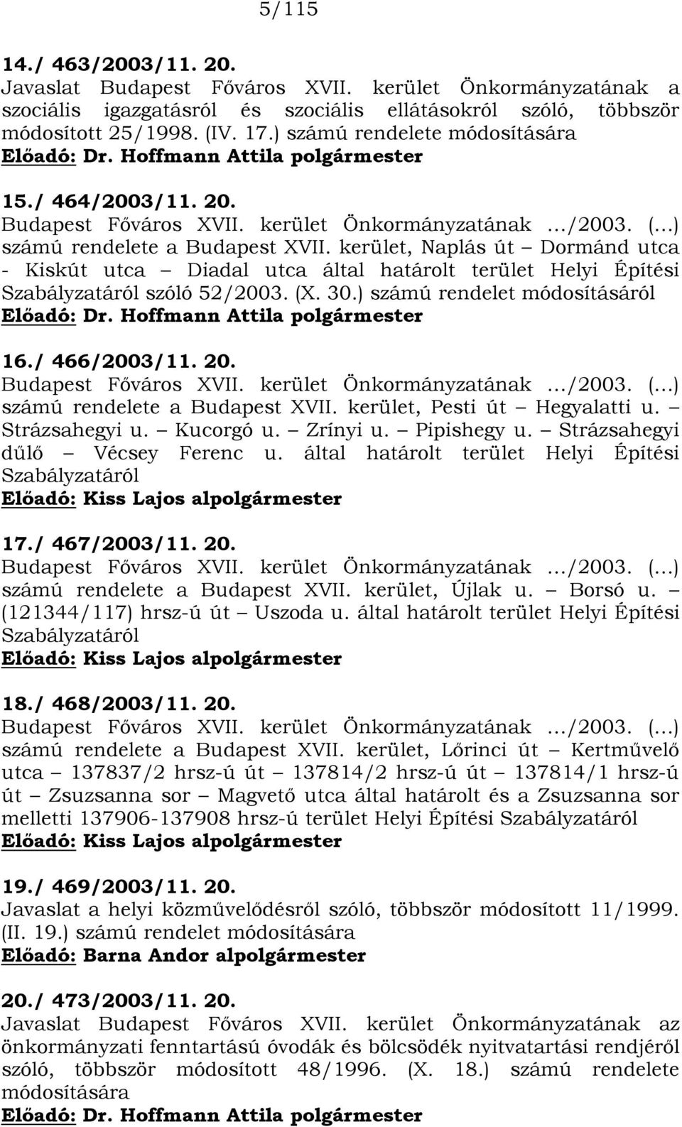 kerület, Naplás út Dormánd utca - Kiskút utca Diadal utca által határolt terület Helyi Építési Szabályzatáról szóló 52/2003. (X. 30.) számú rendelet módosításáról 16./ 466/2003/11. 20.