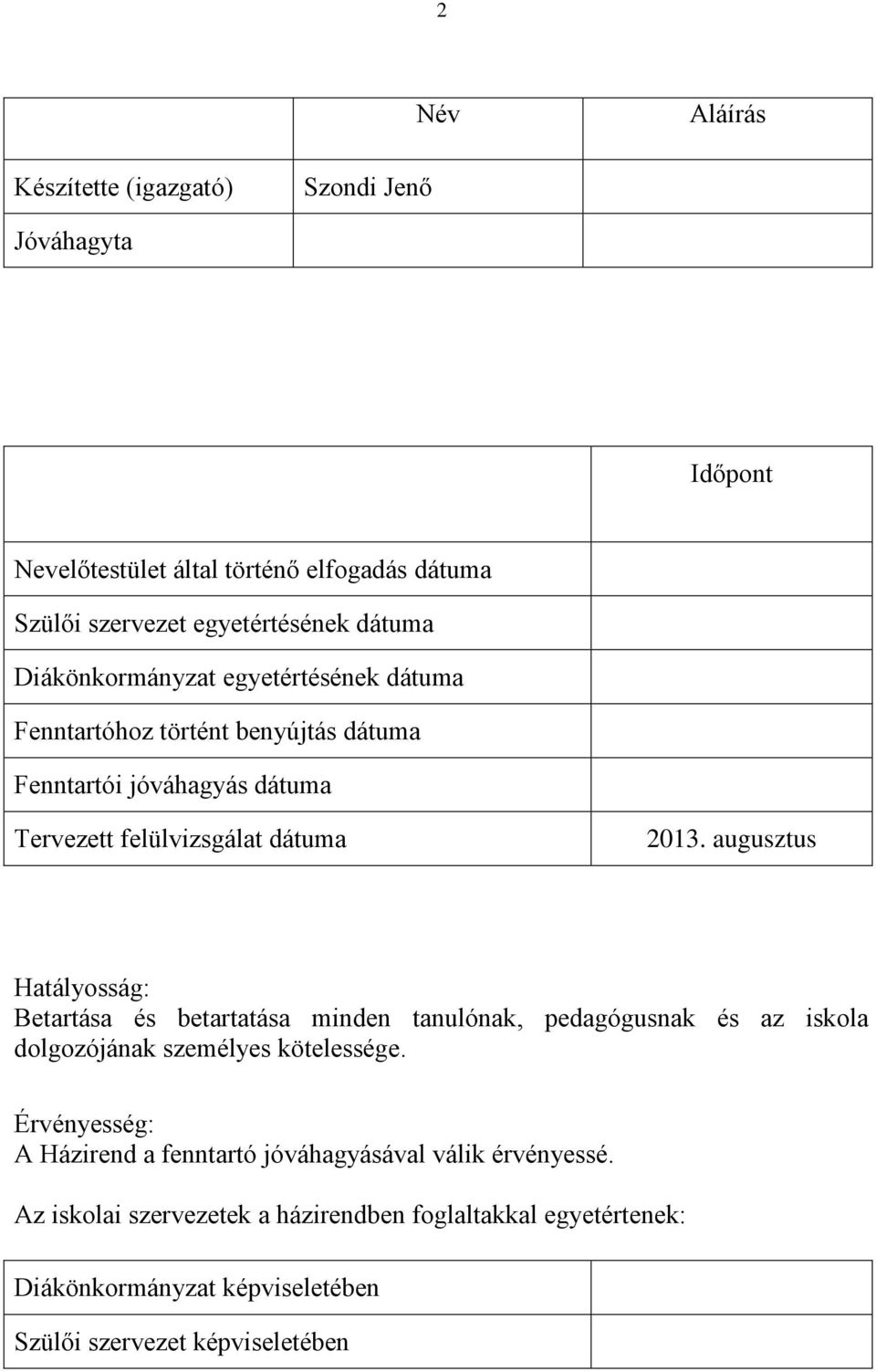 augusztus Hatályosság: Betartása és betartatása minden tanulónak, pedagógusnak és az iskola dolgozójának személyes kötelessége.
