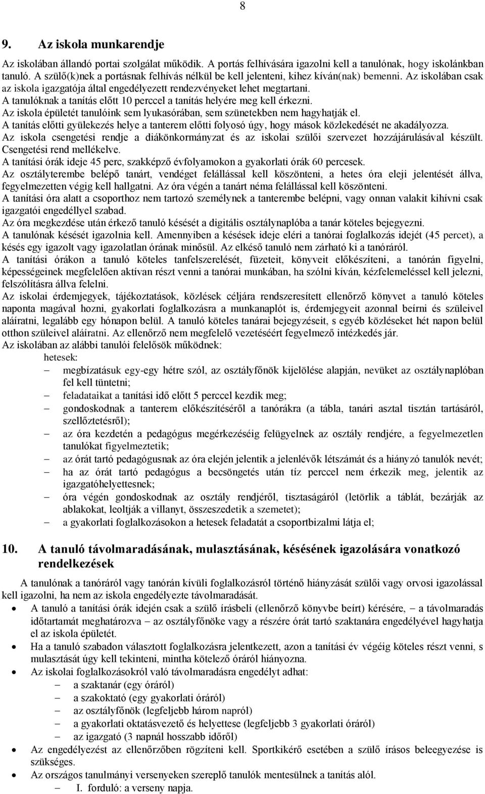 A tanulóknak a tanítás előtt 10 perccel a tanítás helyére meg kell érkezni. Az iskola épületét tanulóink sem lyukasórában, sem szünetekben nem hagyhatják el.