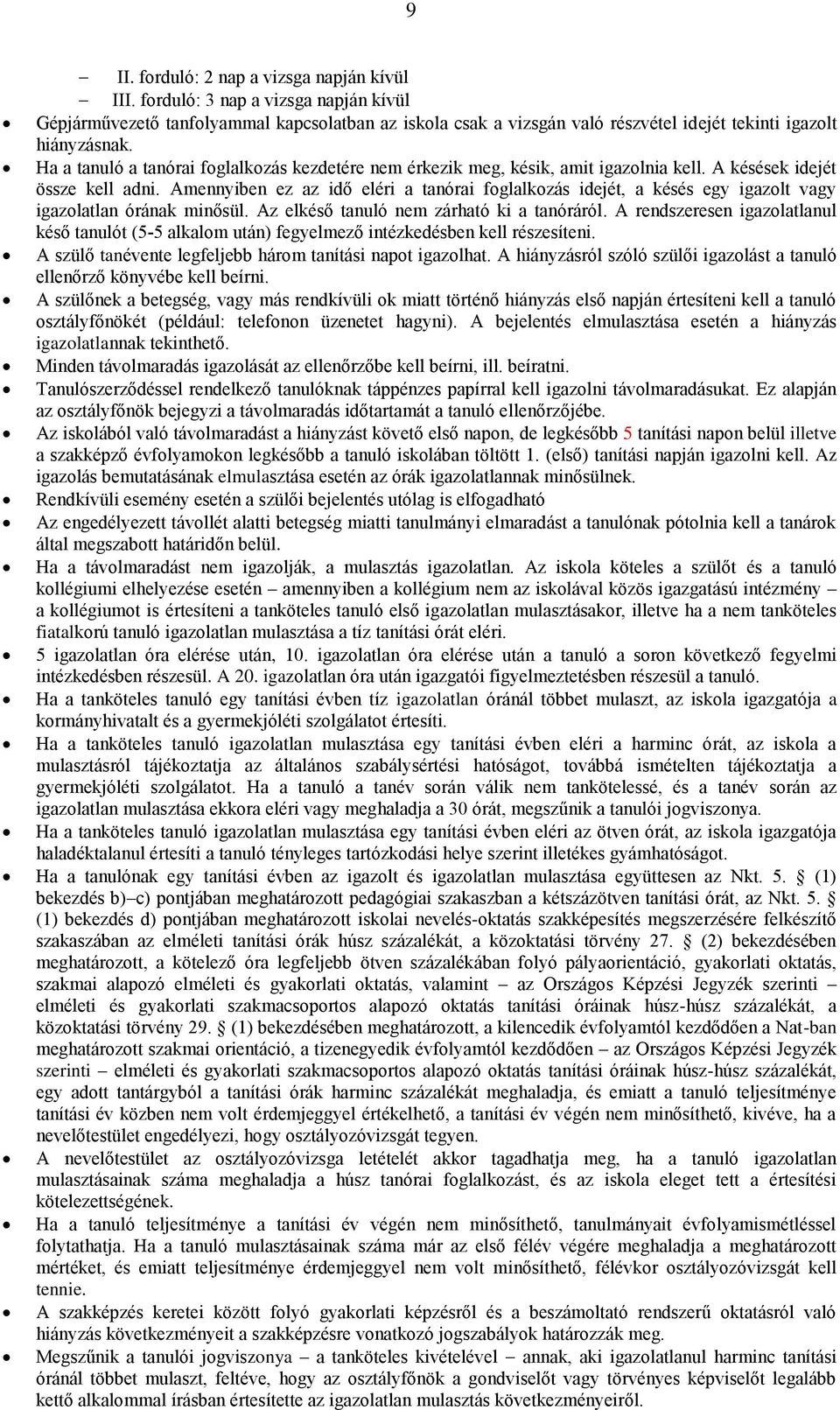 Ha a tanuló a tanórai foglalkozás kezdetére nem érkezik meg, késik, amit igazolnia kell. A késések idejét össze kell adni.