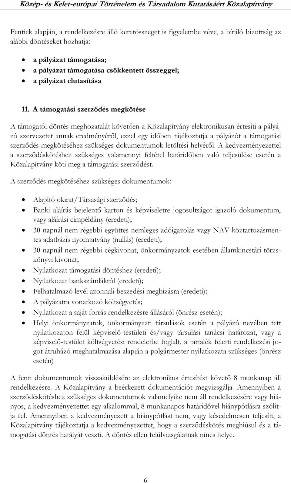 A támogatási szerződés megkötése A támogatói döntés meghozatalát követően a Közalapítvány elektronikusan értesíti a pályázó szervezetet annak eredményéről, ezzel egy időben tájékoztatja a pályázót a