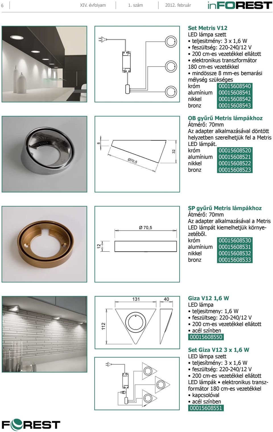 nikkel 00015608542 bronz 00015608543 OB gyűrű Metris lámpákhoz Átmérő: 70mm Az adapter alkalmazásával döntött helyzetben szerelhetjük fel a Metris LED lámpát.