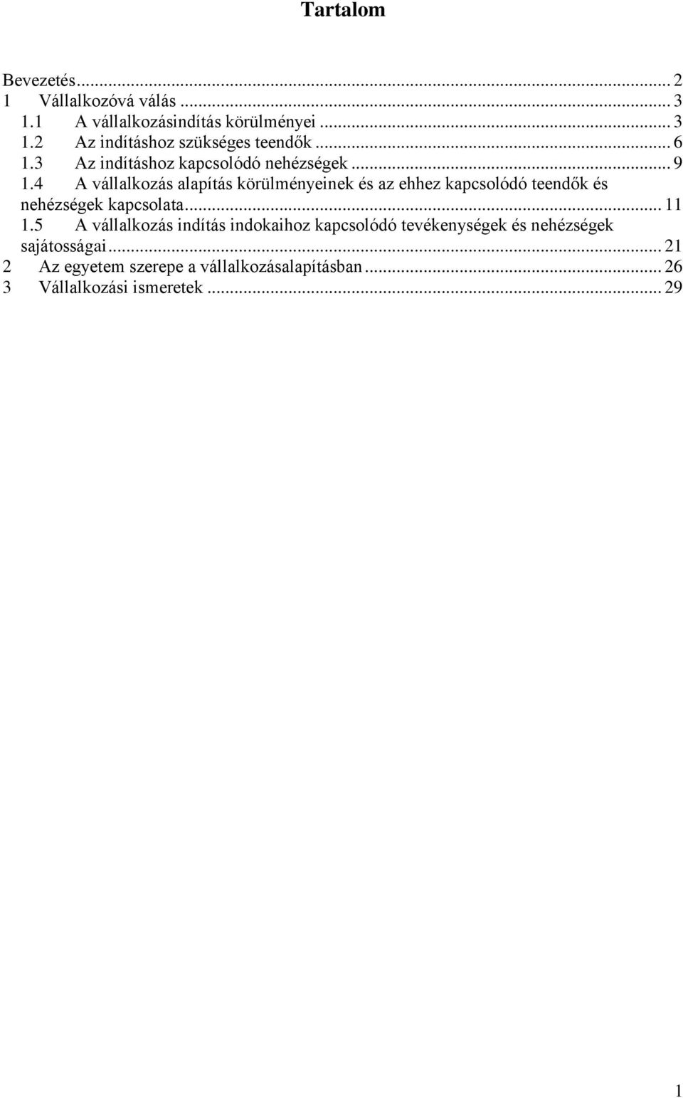 4 A vállalkozás alapítás körülményeinek és az ehhez kapcsolódó teendők és nehézségek kapcsolata... 11 1.
