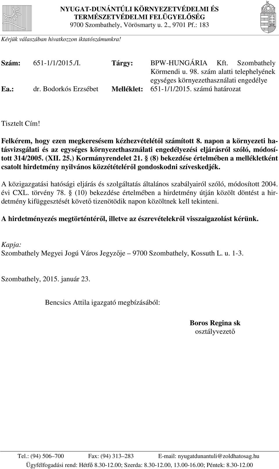 Felkérem, hogy ezen megkeresésem kézhezvételétől számított 8. napon a környezeti hatásvizsgálati és az egységes környezethasználati engedélyezési eljárásról szóló, módosított 314/2005. (XII. 25.