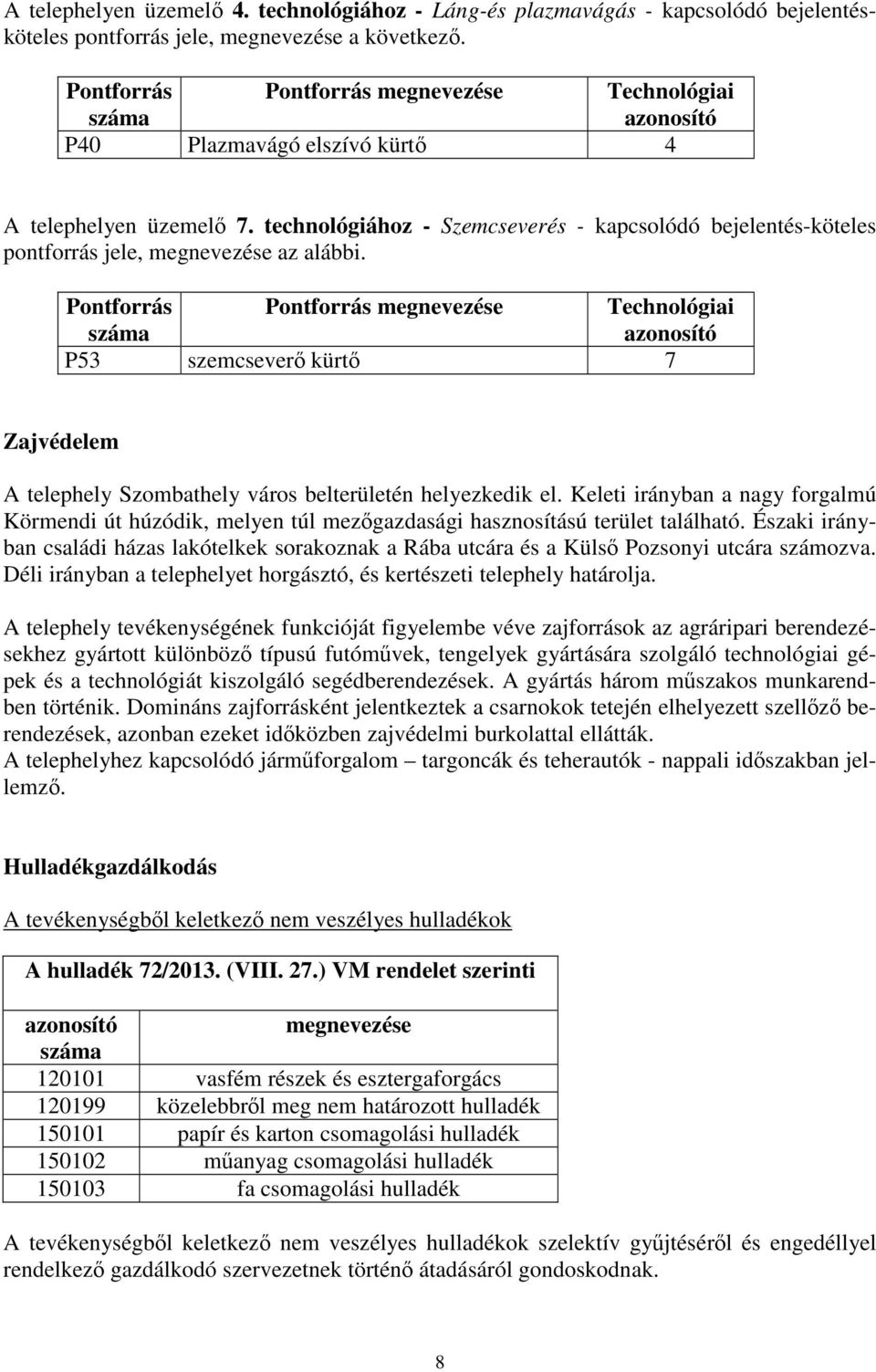 technológiához - Szemcseverés - kapcsolódó bejelentés-köteles pontforrás jele, megnevezése az alábbi.