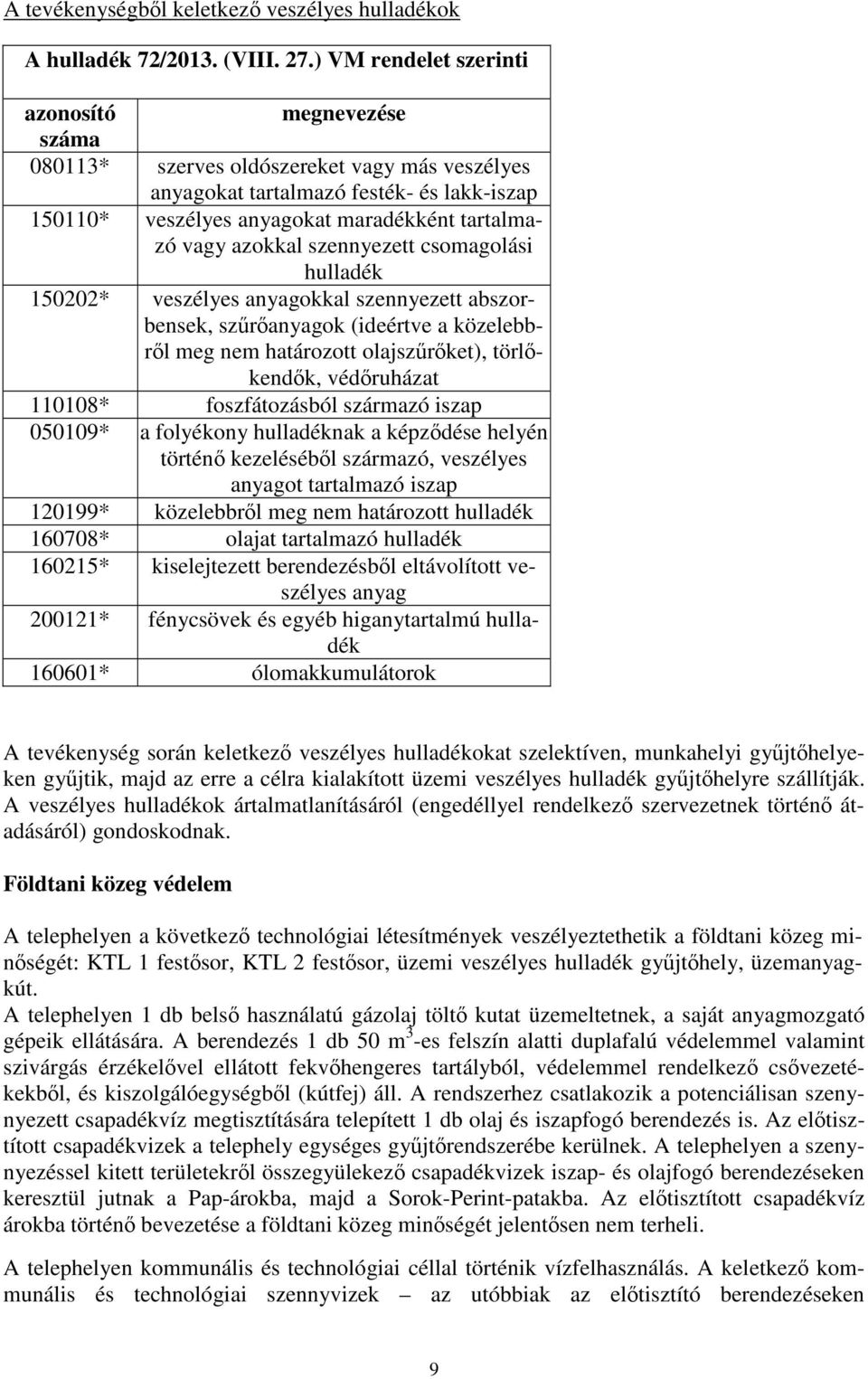 azokkal szennyezett csomagolási hulladék 150202* veszélyes anyagokkal szennyezett abszorbensek, szűrőanyagok (ideértve a közelebbről meg nem határozott olajszűrőket), törlőkendők, védőruházat 110108*