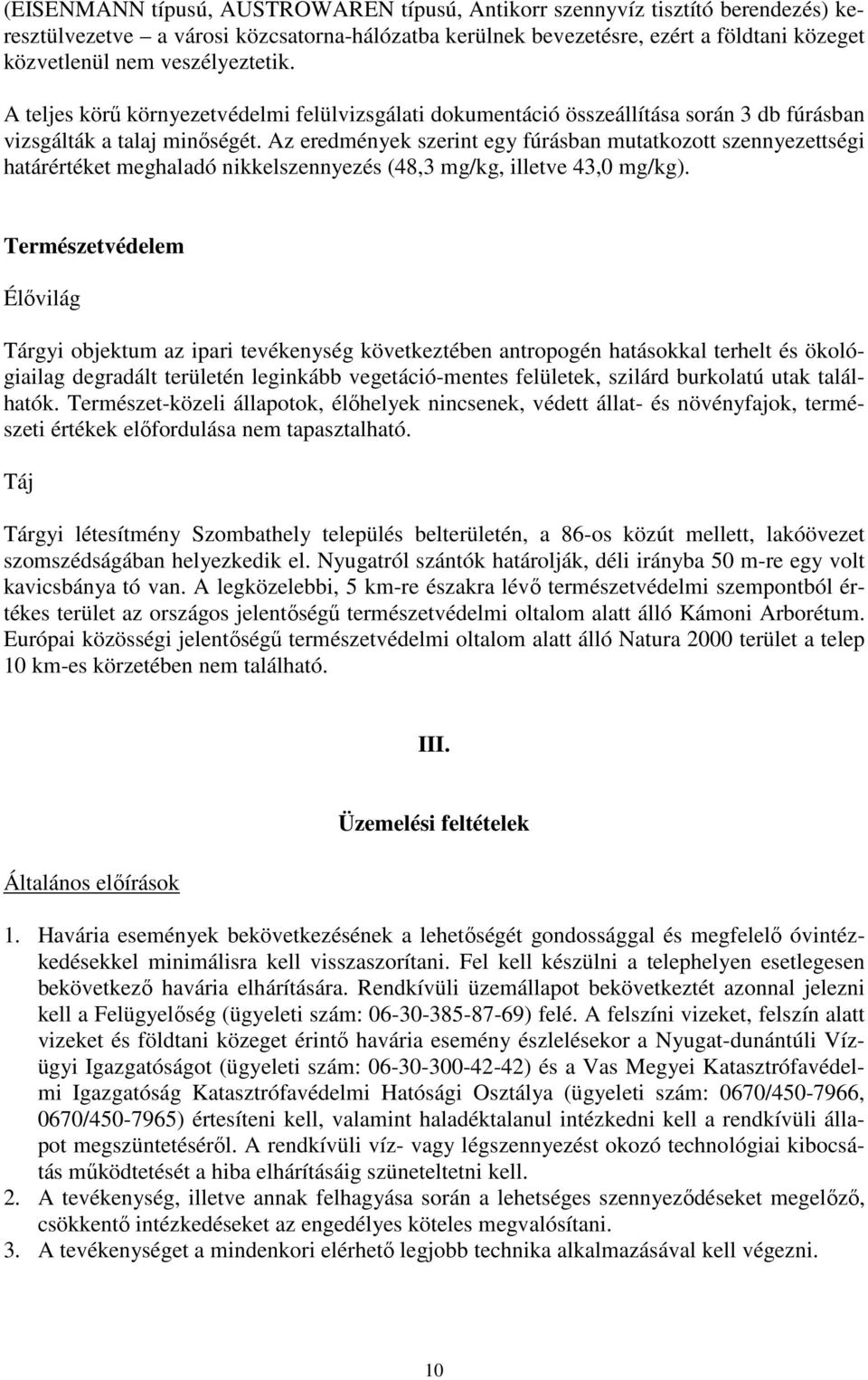 Az eredmények szerint egy fúrásban mutatkozott szennyezettségi határértéket meghaladó nikkelszennyezés (48,3 mg/kg, illetve 43,0 mg/kg).